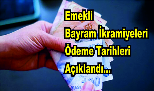 Emekli Bayram İkramiyeleri Ödeme Tarihleri Açıklandı…